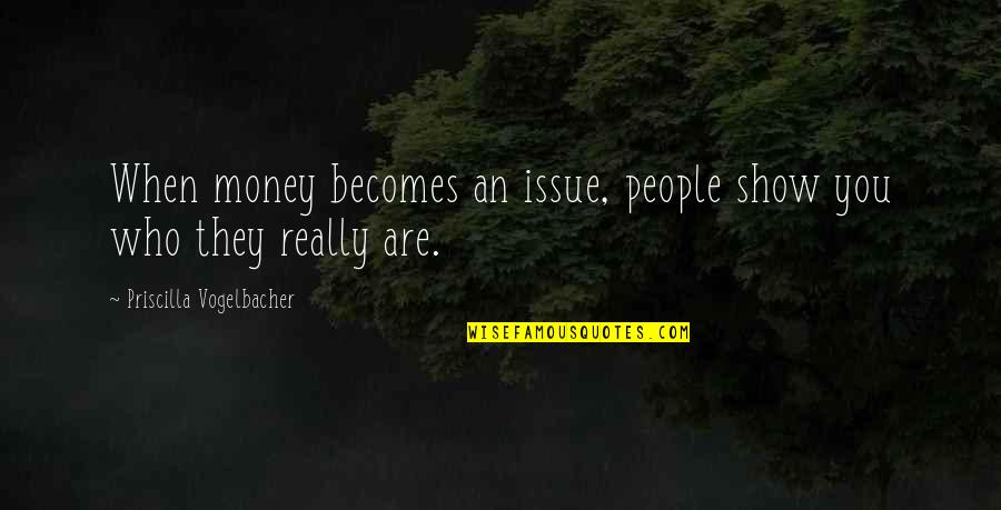 Meendelum Quotes By Priscilla Vogelbacher: When money becomes an issue, people show you Meendelum Quotes By Priscilla Vogelbacher: When money becomes an issue, people show you