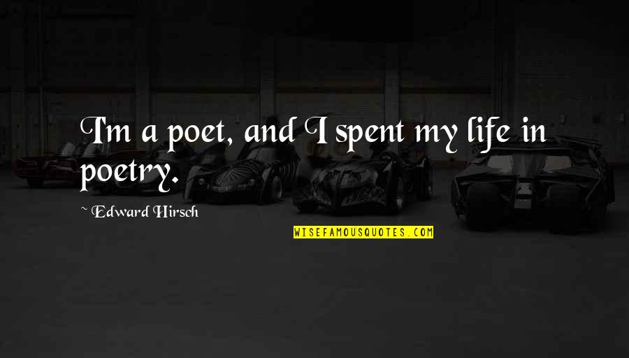 Meener Evil Quotes By Edward Hirsch: I'm a poet, and I spent my life Meener Evil Quotes By Edward Hirsch: I'm a poet, and I spent my life