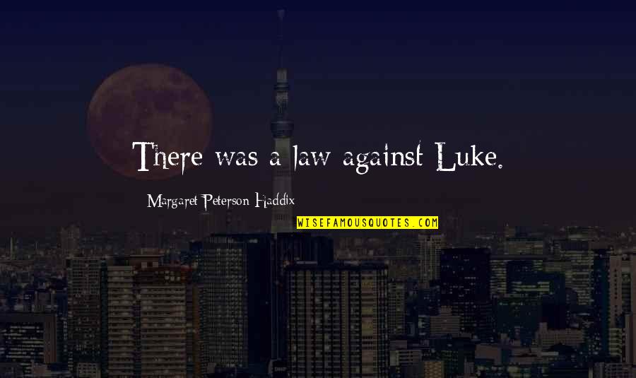 Meener Evil Quotes By Margaret Peterson Haddix: There was a law against Luke. Meener Evil Quotes By Margaret Peterson Haddix: There was a law against Luke.