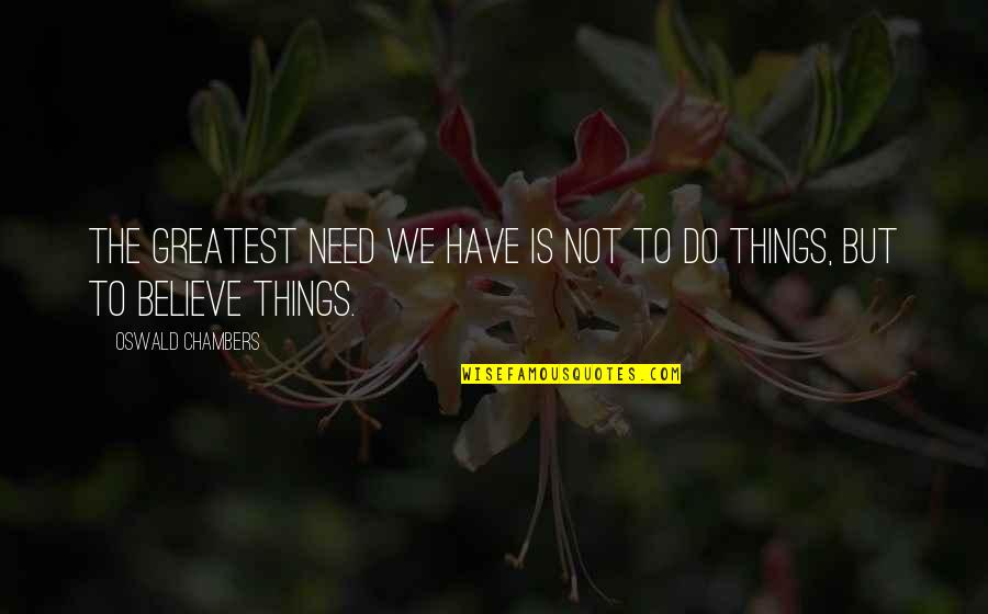 Meenie Bieber Quotes By Oswald Chambers: The greatest need we have is not to Meenie Bieber Quotes By Oswald Chambers: The greatest need we have is not to