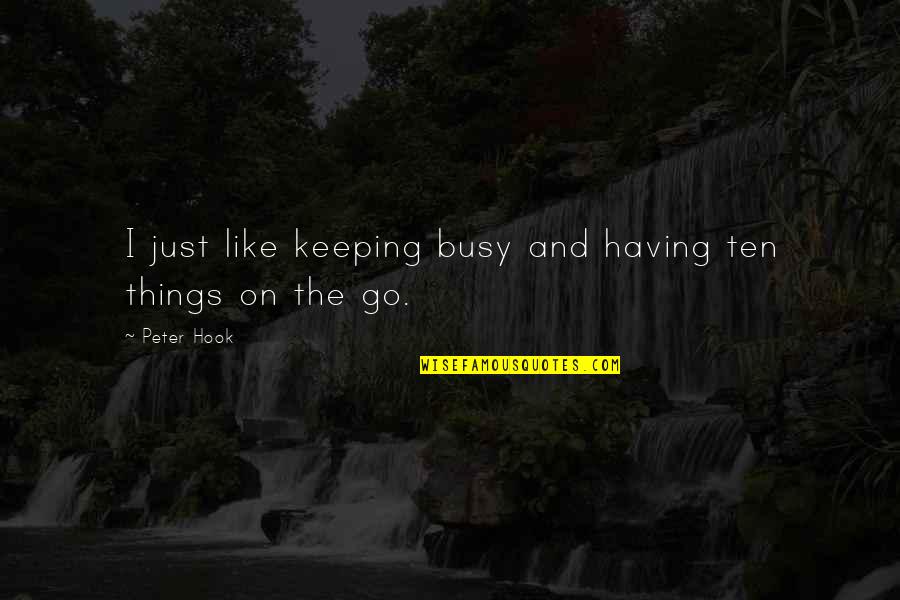 Meenie Bieber Quotes By Peter Hook: I just like keeping busy and having ten