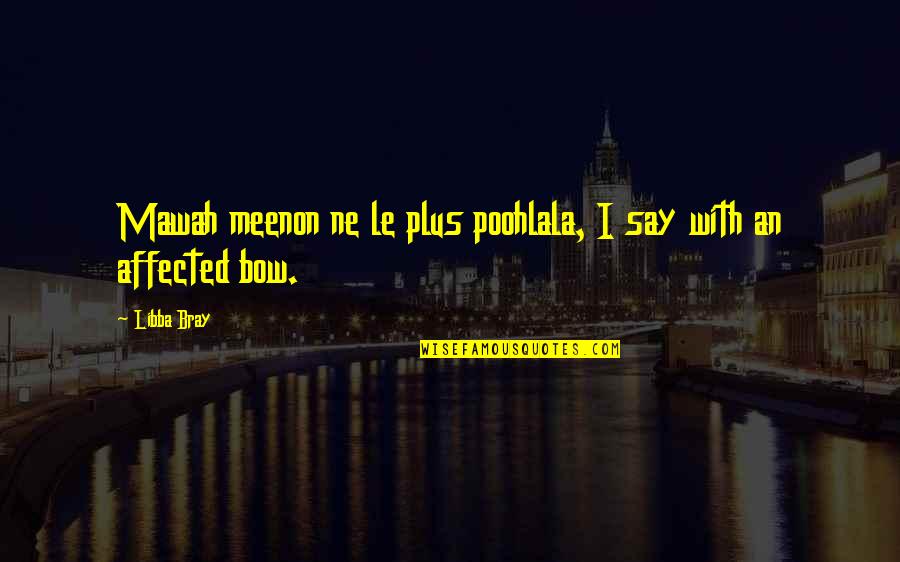 Meenon Quotes By Libba Bray: Mawah meenon ne le plus poohlala, I say