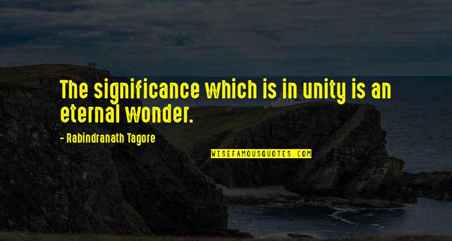 Meenu Mishra Quotes By Rabindranath Tagore: The significance which is in unity is an Meenu Mishra Quotes By Rabindranath Tagore: The significance which is in unity is an