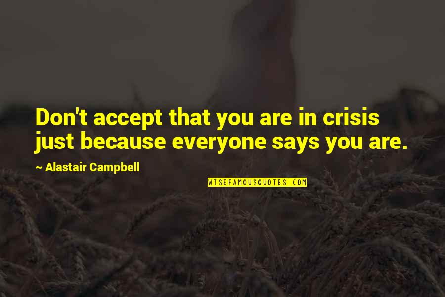 Meeny More Quotes By Alastair Campbell: Don't accept that you are in crisis just