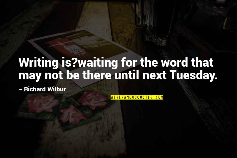 Meeny More Quotes By Richard Wilbur: Writing is?waiting for the word that may not