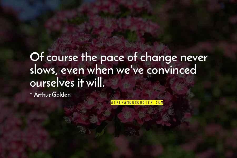 Meepo Board Quotes By Arthur Golden: Of course the pace of change never slows,