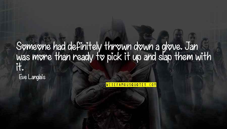 Meer Shanksville Quotes By Eve Langlais: Someone had definitely thrown down a glove. Jan Meer Shanksville Quotes By Eve Langlais: Someone had definitely thrown down a glove. Jan