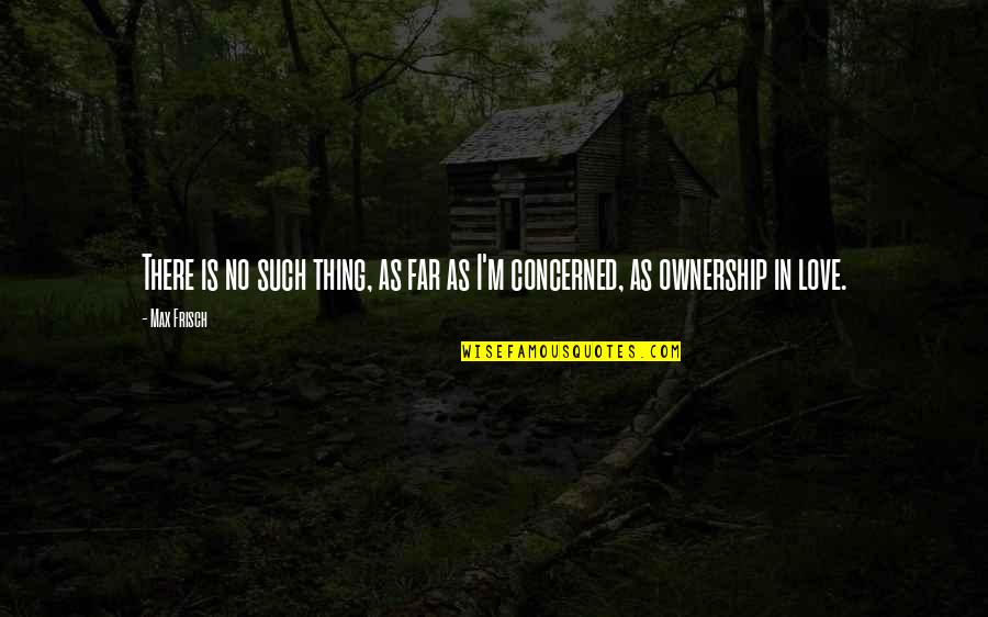 Meer Voor Mannen Quotes By Max Frisch: There is no such thing, as far as