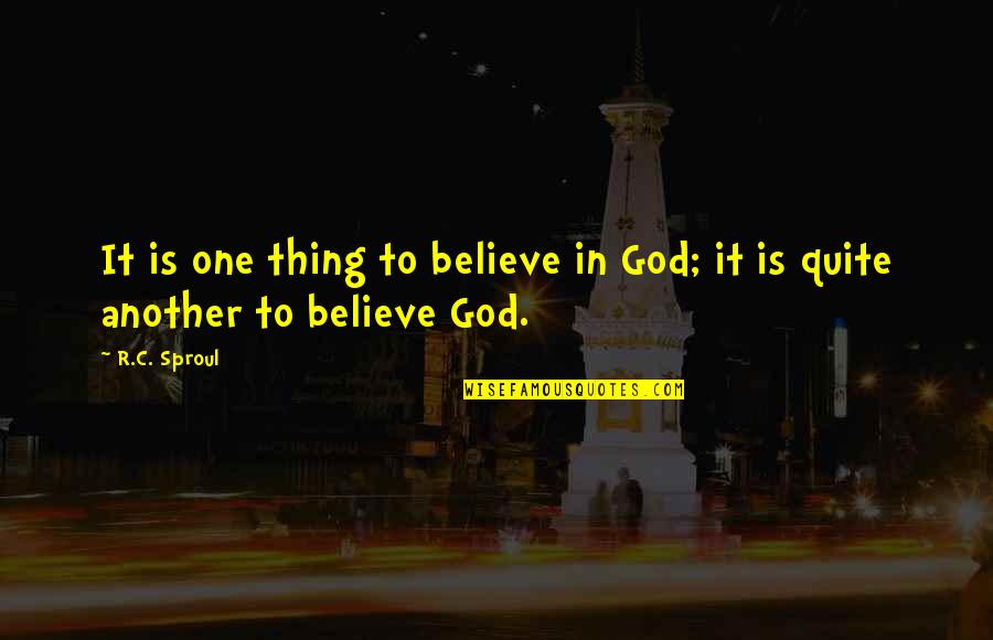 Meera And Radha Quotes By R.C. Sproul: It is one thing to believe in God;