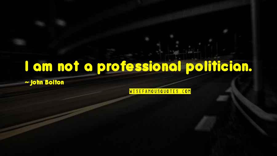 Meera Lester Quotes By John Bolton: I am not a professional politician.