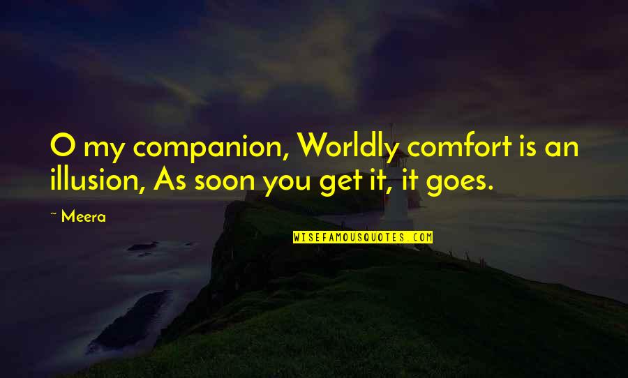 Meera Quotes By Meera: O my companion, Worldly comfort is an illusion,