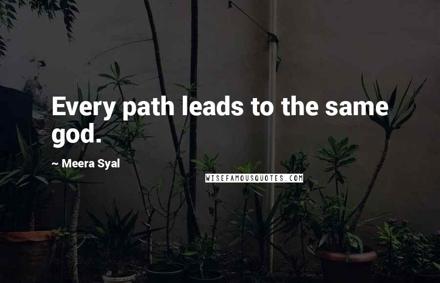 Meera Syal quotes: Every path leads to the same god.