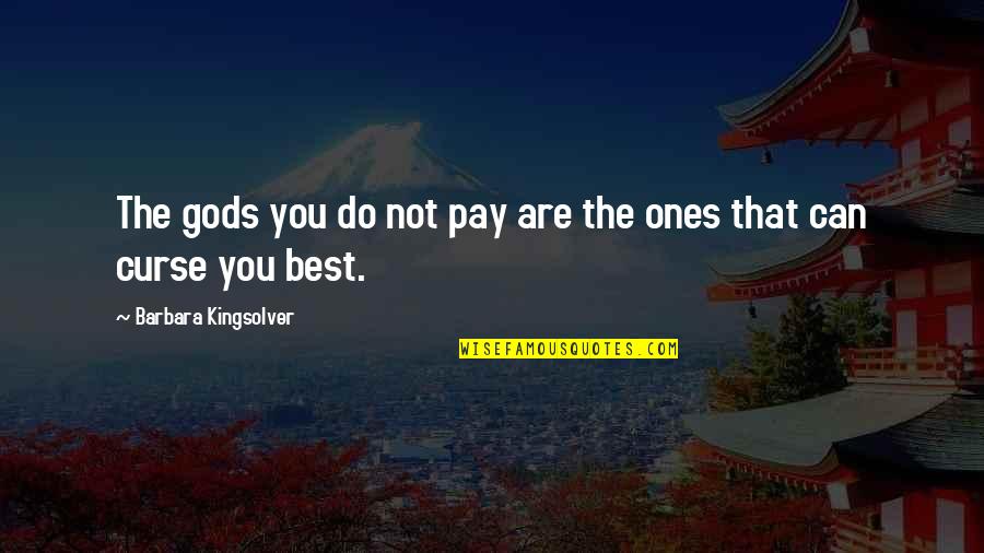 Meeran Haider Quotes By Barbara Kingsolver: The gods you do not pay are the Meeran Haider Quotes By Barbara Kingsolver: The gods you do not pay are the