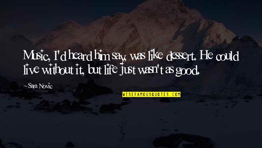 Meeresrauschen Quotes By Sara Novic: Music, I'd heard him say, was like dessert. Meeresrauschen Quotes By Sara Novic: Music, I'd heard him say, was like dessert.