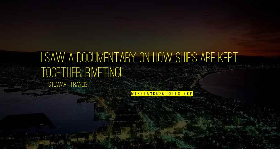 Meeresrauschen Quotes By Stewart Francis: I saw a documentary on how ships are Meeresrauschen Quotes By Stewart Francis: I saw a documentary on how ships are