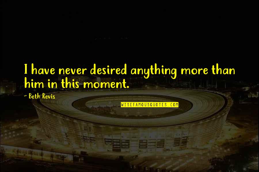 Meeresverschmutzung Quotes By Beth Revis: I have never desired anything more than him