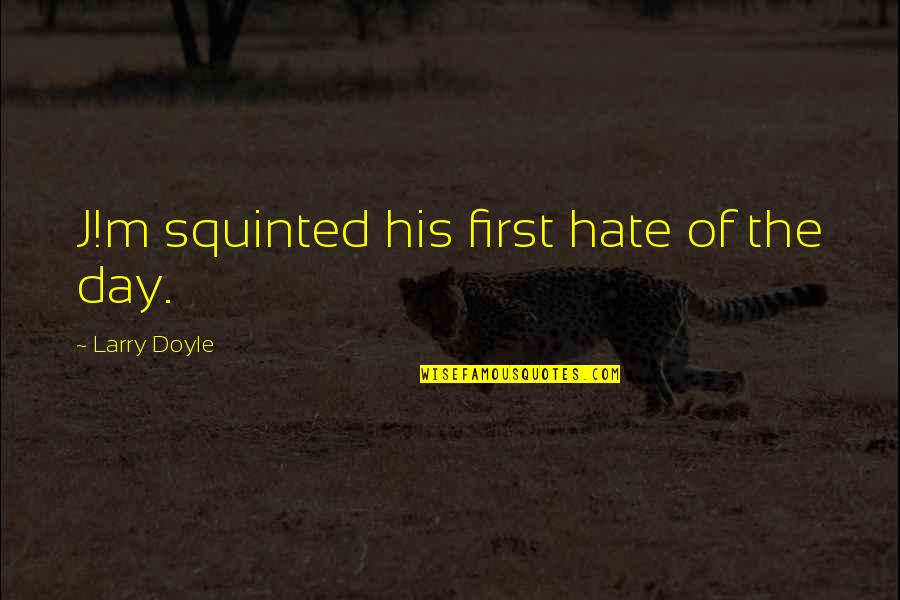 Meerkat Manor Memorable Quotes By Larry Doyle: J!m squinted his first hate of the day.