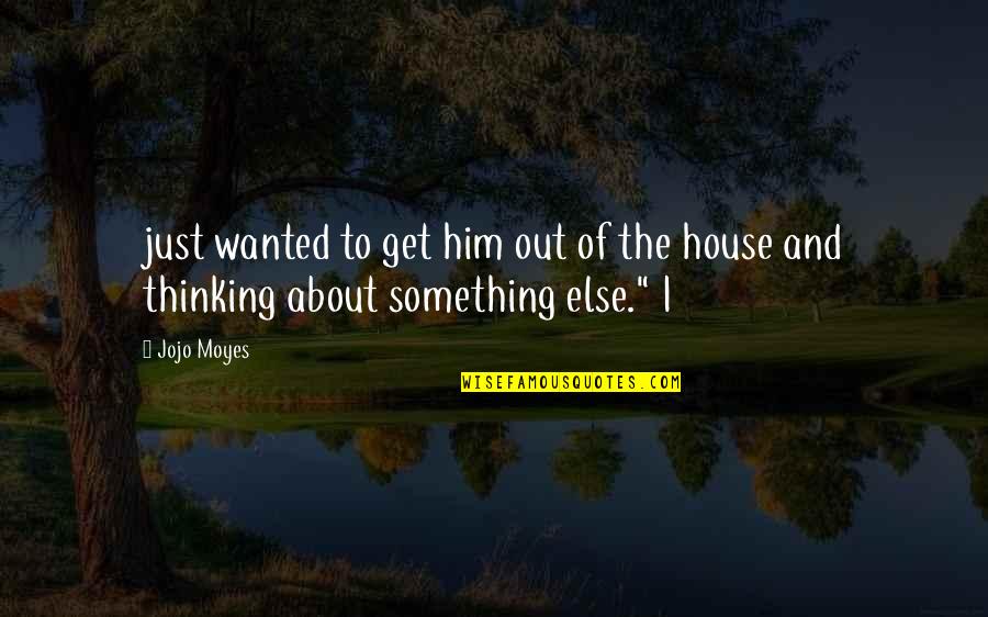 Meerlust Stellenbosch Quotes By Jojo Moyes: just wanted to get him out of the