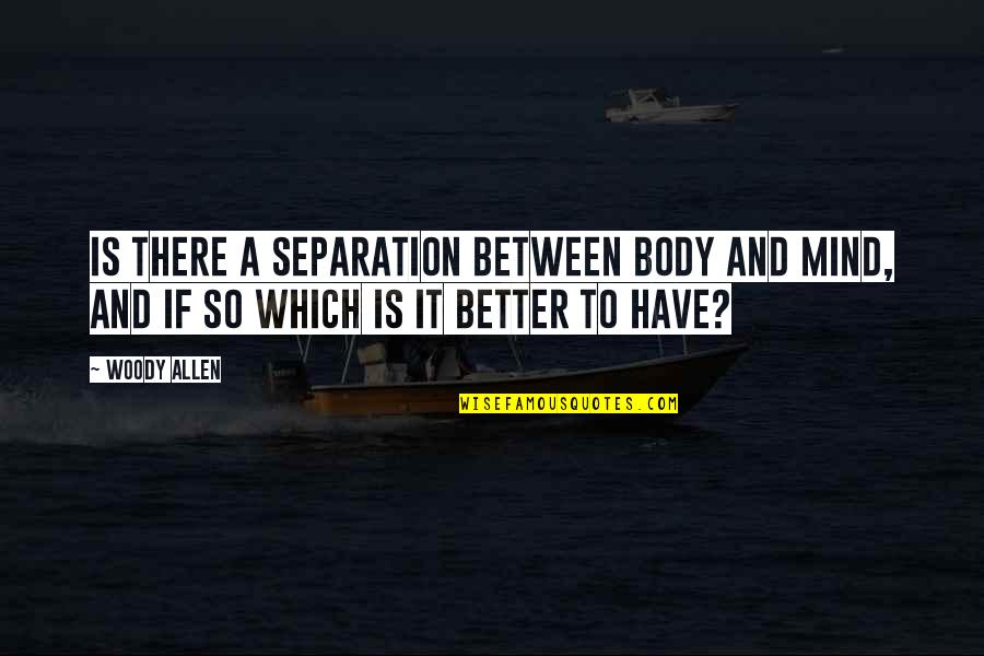 Meerlust Stellenbosch Quotes By Woody Allen: Is there a separation between body and mind,