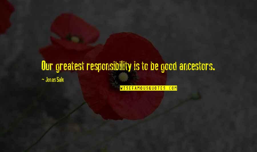 Meerman Michigan Quotes By Jonas Salk: Our greatest responsibility is to be good ancestors.