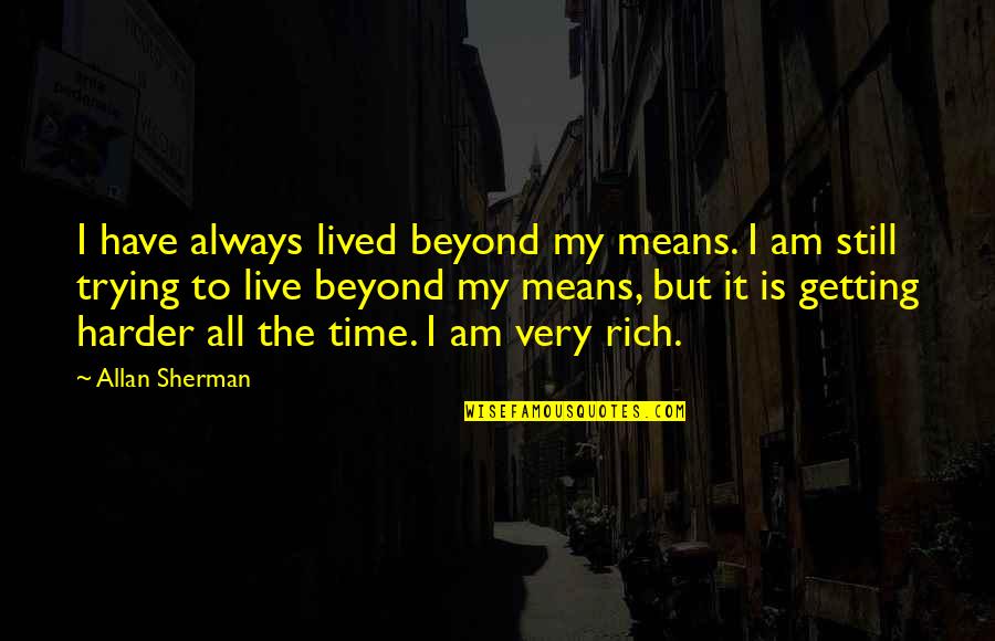 Meeropol Abel Quotes By Allan Sherman: I have always lived beyond my means. I Meeropol Abel Quotes By Allan Sherman: I have always lived beyond my means. I