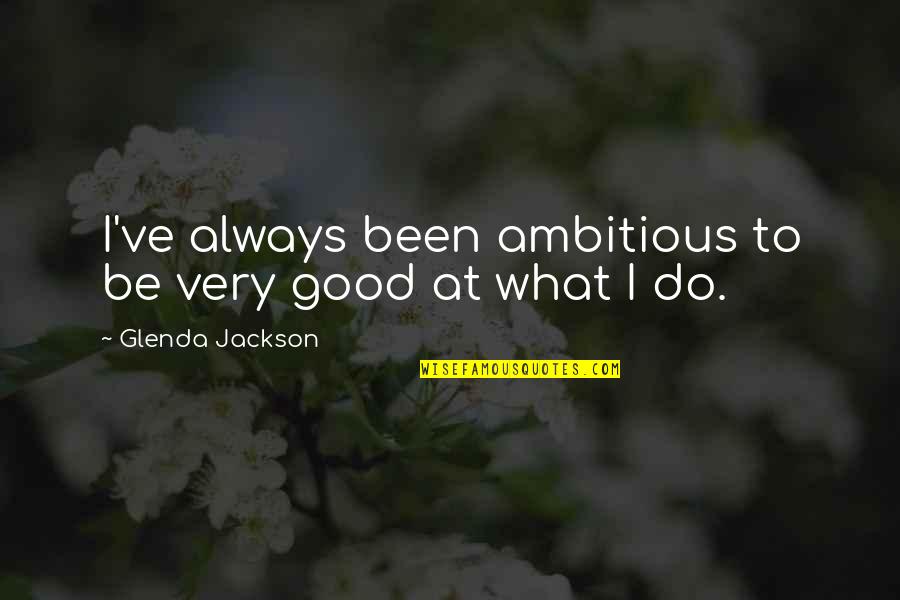 Meeropol Abel Quotes By Glenda Jackson: I've always been ambitious to be very good Meeropol Abel Quotes By Glenda Jackson: I've always been ambitious to be very good