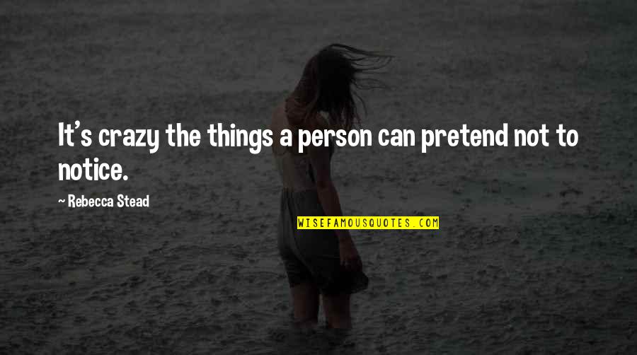 Meeropol Abel Quotes By Rebecca Stead: It's crazy the things a person can pretend Meeropol Abel Quotes By Rebecca Stead: It's crazy the things a person can pretend