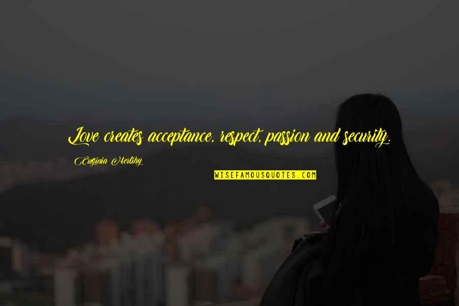 Meeropol Song Quotes By Euginia Herlihy: Love creates acceptance, respect, passion and security. Meeropol Song Quotes By Euginia Herlihy: Love creates acceptance, respect, passion and security.