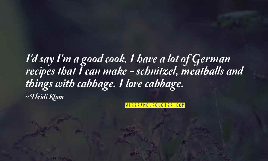Meert Erpe Quotes By Heidi Klum: I'd say I'm a good cook. I have Meert Erpe Quotes By Heidi Klum: I'd say I'm a good cook. I have