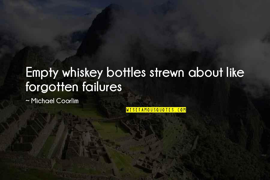 Meert Tree Quotes By Michael Coorlim: Empty whiskey bottles strewn about like forgotten failures