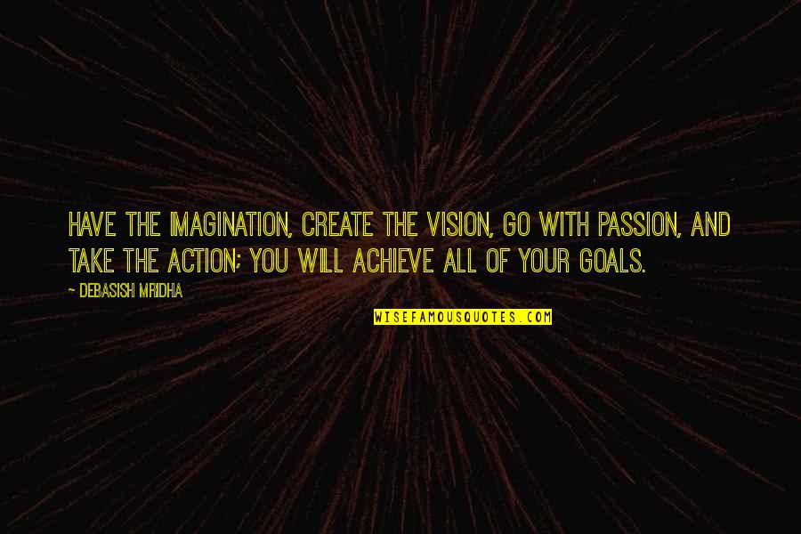 Meertens Knaw Quotes By Debasish Mridha: Have the imagination, create the vision, go with Meertens Knaw Quotes By Debasish Mridha: Have the imagination, create the vision, go with