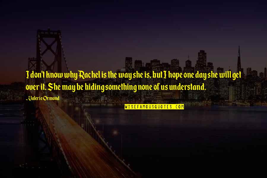 Meerut Quotes By Valerie Ormond: I don't know why Rachel is the way Meerut Quotes By Valerie Ormond: I don't know why Rachel is the way