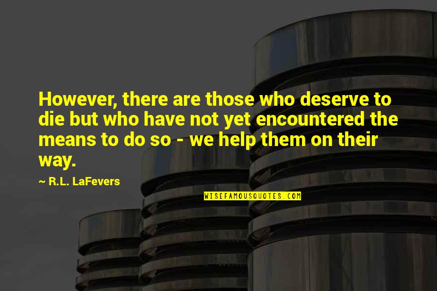 Meerzorg Talents Quotes By R.L. LaFevers: However, there are those who deserve to die Meerzorg Talents Quotes By R.L. LaFevers: However, there are those who deserve to die