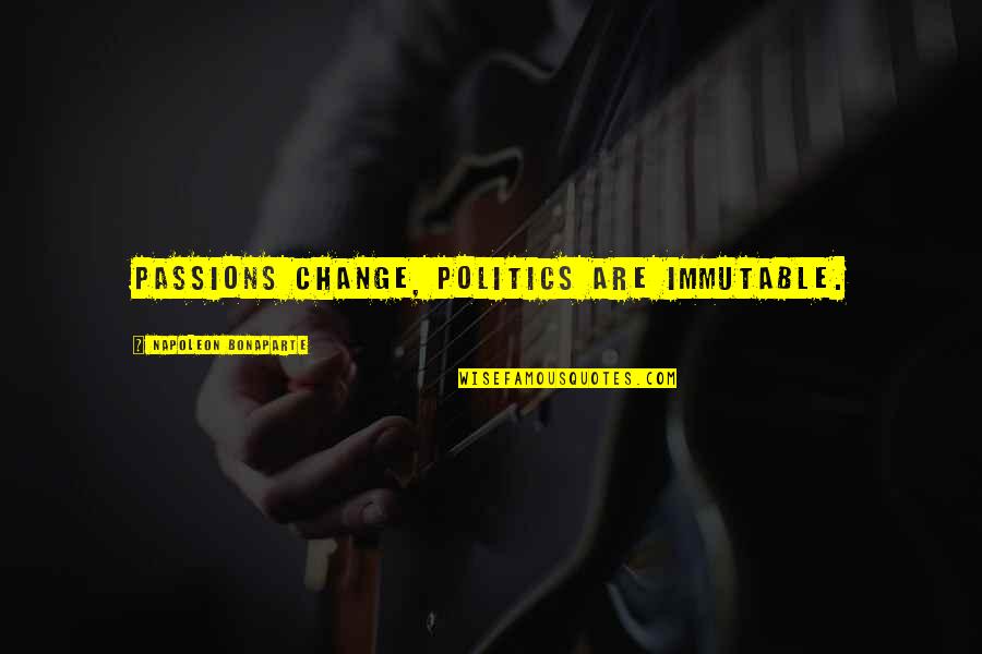 Meesam Rizvi Quotes By Napoleon Bonaparte: Passions change, politics are immutable. Meesam Rizvi Quotes By Napoleon Bonaparte: Passions change, politics are immutable.