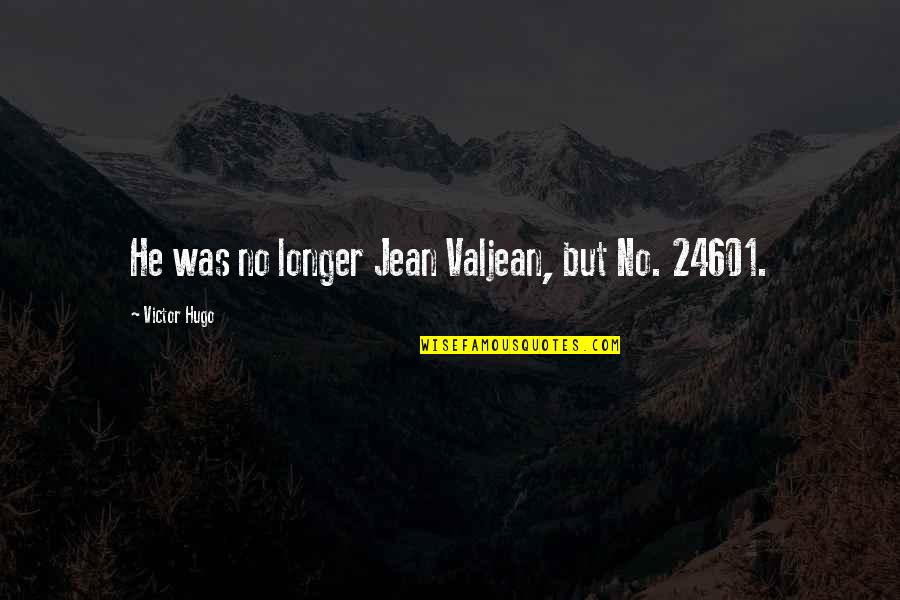 Meeseeks Quotes By Victor Hugo: He was no longer Jean Valjean, but No.