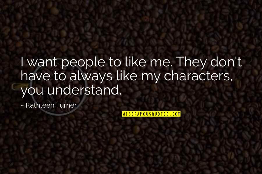 Meesengers Quotes By Kathleen Turner: I want people to like me. They don't