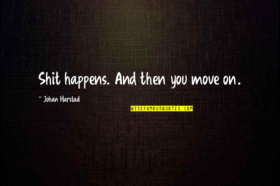 Meest Gebruikte Quotes By Johan Harstad: Shit happens. And then you move on. Meest Gebruikte Quotes By Johan Harstad: Shit happens. And then you move on.