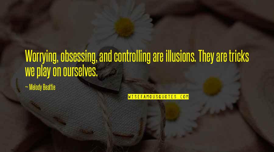 Meestal Engels Quotes By Melody Beattie: Worrying, obsessing, and controlling are illusions. They are