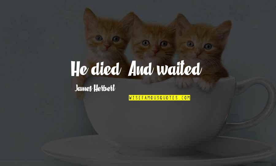 Meesterbaan Quotes By James Herbert: He died. And waited. Meesterbaan Quotes By James Herbert: He died. And waited.