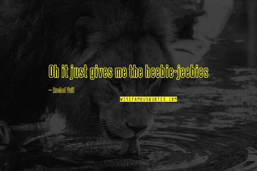 Meesterbaan Quotes By Rachel Vail: Oh it just gives me the heebie-jeebies Meesterbaan Quotes By Rachel Vail: Oh it just gives me the heebie-jeebies