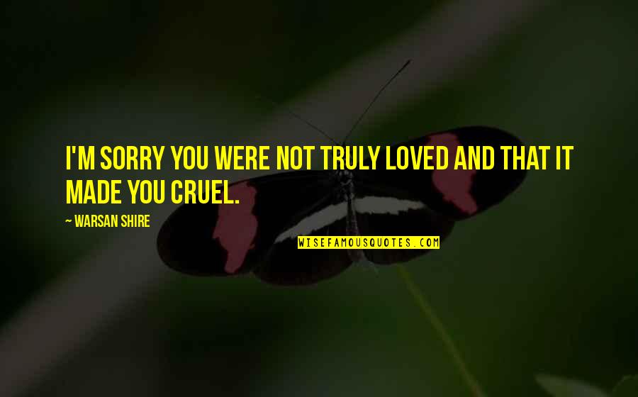 Meet And Depart Quotes By Warsan Shire: I'm sorry you were not truly loved and