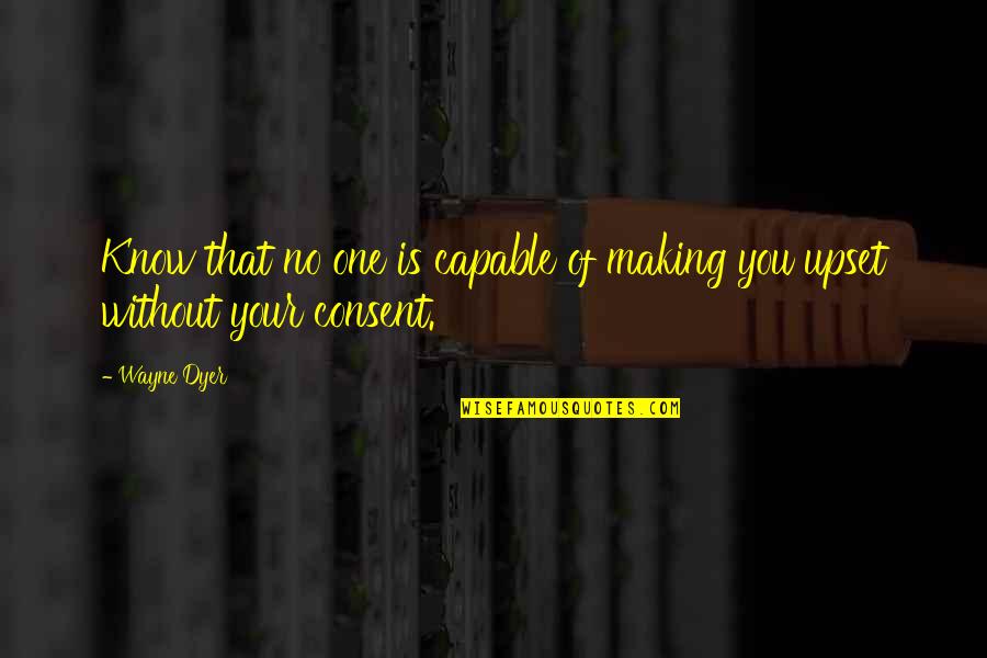 Meet And Depart Quotes By Wayne Dyer: Know that no one is capable of making