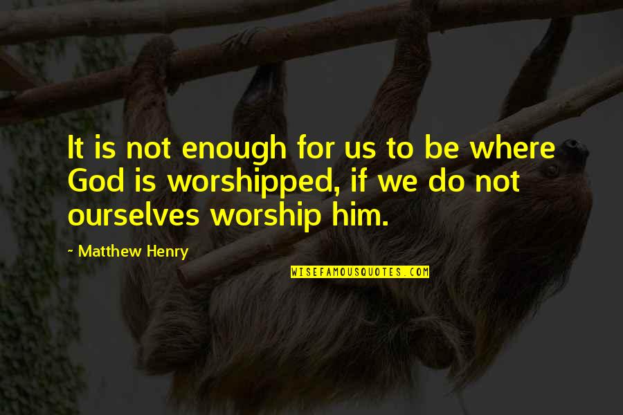 Meet And Greet Quotes By Matthew Henry: It is not enough for us to be