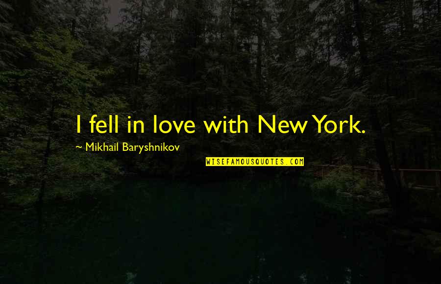 Meet And Greet Quotes By Mikhail Baryshnikov: I fell in love with New York.