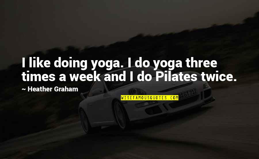 Meet And Greets Quotes By Heather Graham: I like doing yoga. I do yoga three