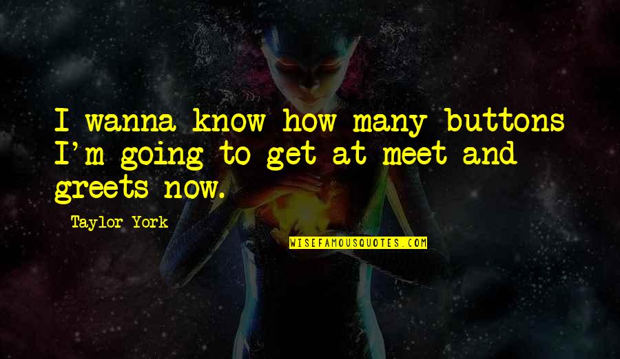 Meet And Greets Quotes By Taylor York: I wanna know how many buttons I'm going
