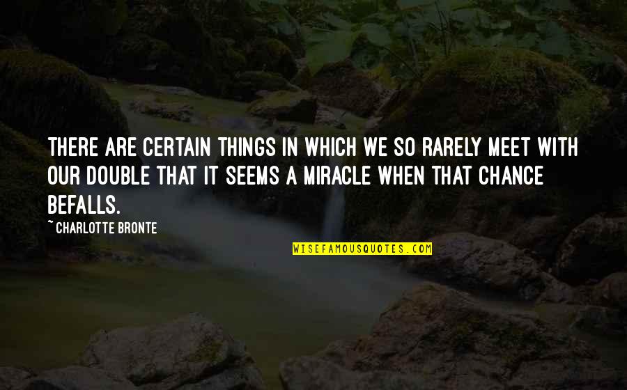 Meet By Chance Quotes By Charlotte Bronte: There are certain things in which we so