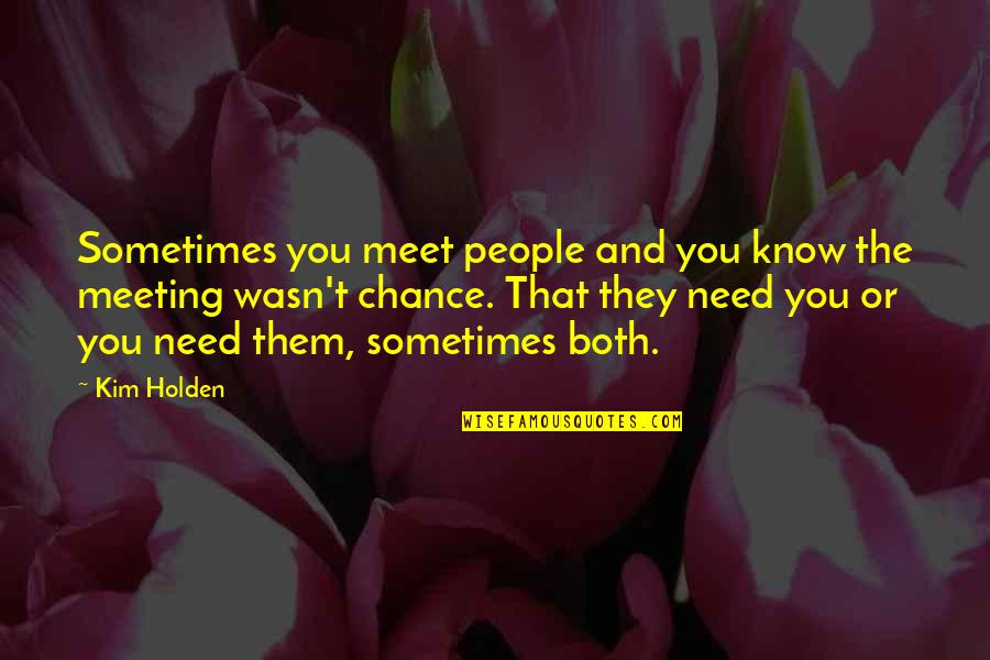 Meet By Chance Quotes By Kim Holden: Sometimes you meet people and you know the