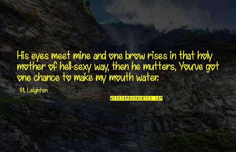 Meet By Chance Quotes By M. Leighton: His eyes meet mine and one brow rises