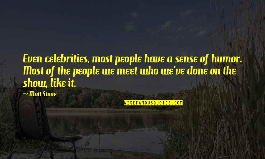 Meet Com Quotes By Matt Stone: Even celebrities, most people have a sense of